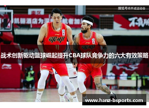 战术创新驱动篮球崛起提升CBA球队竞争力的六大有效策略