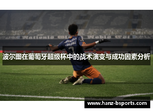 波尔图在葡萄牙超级杯中的战术演变与成功因素分析
