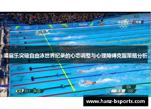 潘展乐突破自由泳世界纪录的心态调整与心理障碍克服策略分析 潘展乐突破自由泳世界纪录的心态调整与心理障碍克服策略分析