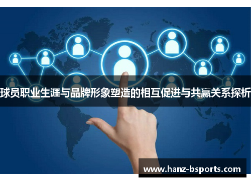 球员职业生涯与品牌形象塑造的相互促进与共赢关系探析 球员职业生涯与品牌形象塑造的相互促进与共赢关系探析
