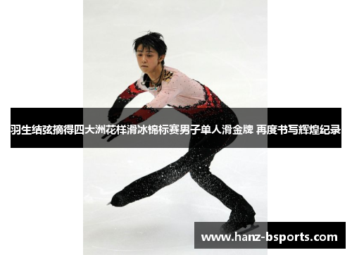 羽生结弦摘得四大洲花样滑冰锦标赛男子单人滑金牌 再度书写辉煌纪录