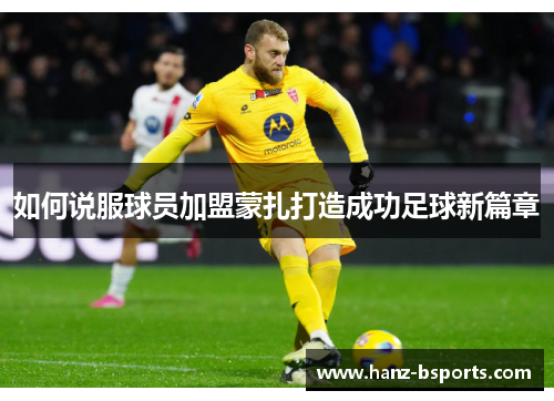 如何说服球员加盟蒙扎打造成功足球新篇章 如何说服球员加盟蒙扎打造成功足球新篇章