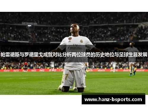 帕雷德斯与罗德里戈成就对比分析两位球员的历史地位与足球生涯发展