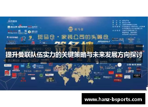 提升曼联队伍实力的关键策略与未来发展方向探讨 提升曼联队伍实力的关键策略与未来发展方向探讨
