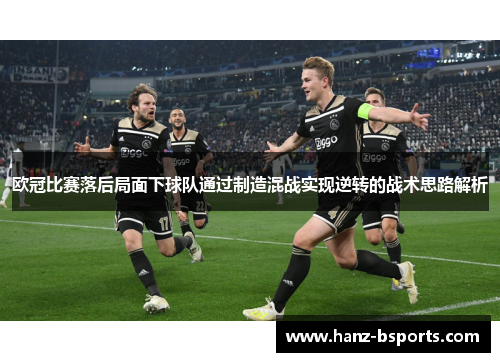 欧冠比赛落后局面下球队通过制造混战实现逆转的战术思路解析 欧冠比赛落后局面下球队通过制造混战实现逆转的战术思路解析