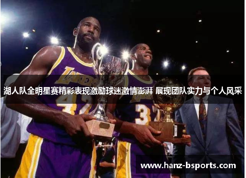 湖人队全明星赛精彩表现激励球迷激情澎湃 展现团队实力与个人风采 湖人队全明星赛精彩表现激励球迷激情澎湃 展现团队实力与个人风采