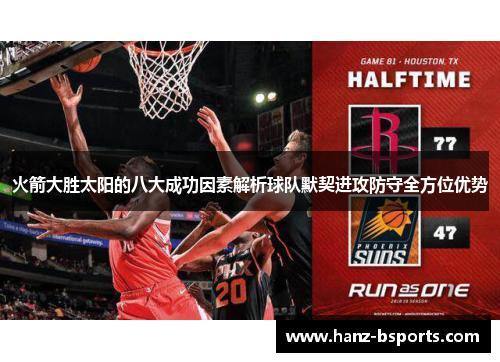 火箭大胜太阳的八大成功因素解析球队默契进攻防守全方位优势 火箭大胜太阳的八大成功因素解析球队默契进攻防守全方位优势