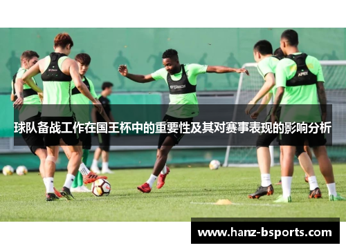 球队备战工作在国王杯中的重要性及其对赛事表现的影响分析 球队备战工作在国王杯中的重要性及其对赛事表现的影响分析